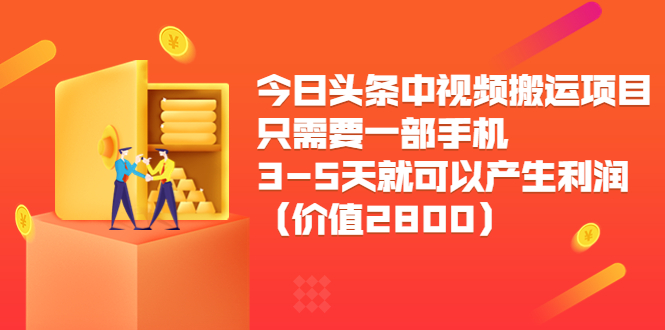 今日头条中视频搬运项目,只需要一部手机3-5天就可以产生利润(价值2800元)-520资源库