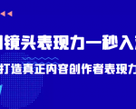 带你用镜头表现力一秒入戏打造真正内容创作者表现力（价值1580元）-520资源库