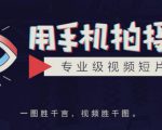 手机拍摄课:如何用手机拍出专业级短视频,一图胜千言,视频胜千图-520资源库