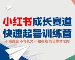 小红书成长赛道快速起号训练营,不露脸不写长文不拍视频,0粉丝冷启动变现之路-520资源库