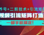 短视频引流矩阵打造7.0，养号+二剪技术+引流矩阵 一部手机搞定！-520资源库