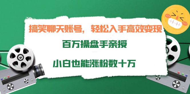 搞笑聊天账号，轻松入手高效变现，百万操盘手亲授，小白也能涨粉数十万-520资源库