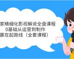 独家精细化影视解说全盘课程,0基础从运营到制作,赢在起跑线(全套课程)-520资源库