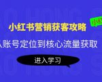 小红书营销获客攻略：从账号定位到核心流量获取，爆款笔记打造-520资源库