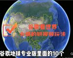 谷歌地图（三维地图）看世界，最新火爆短视频玩法-520资源库