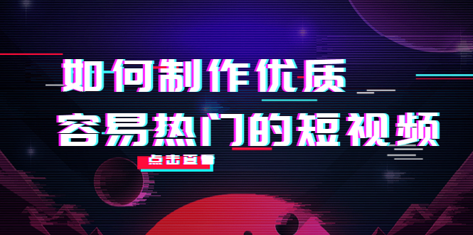 如何制作优质容易热门的短视频:别人没有的,我们都有 实操经验总结-520资源库