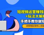 短视频运营赚钱新思路+玩法大解析：手把手教你做短视频【PETER最新更新中】-520资源库