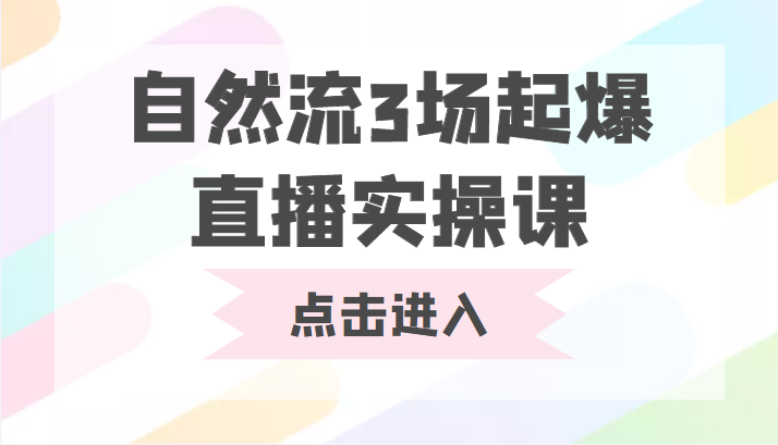 自然流3场起爆直播实操课 双标签交互拉号实战系统课-520资源库