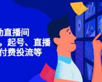7天启动直播间，全流程起号、直播搭建，付费投流等-520资源库
