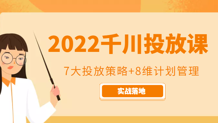 2022千川投放7大投放策略+8维计划管理,实战落地课程-520资源库
