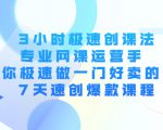3小时极速创课法，专业网课运营手 教你极速做一门好卖的课 7天速创爆款课程-520资源库