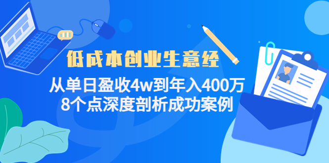 低成本创业生意经：从单日盈收4w到年入400万，8个点深度剖析成功案例-520资源库