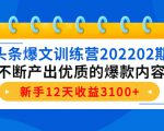 头条爆文训练营202202期,不断产出优质的爆款内容,新手12天收益3100+-520资源库
