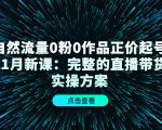 自然流量0粉0作品正价起号11月新课:完整的直播带货实操方案-520资源库