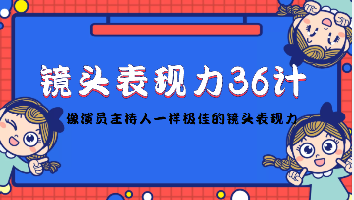 镜头表现力36计,做到像演员主持人这些职业的人一样,拥有极佳的镜头表现力-520资源库