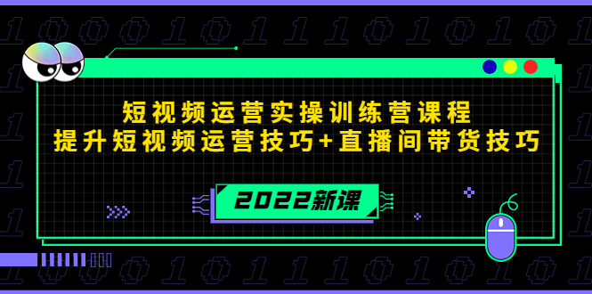 2022短视频运营实操训练营课程,提升短视频运营技巧+直播间带货技巧-520资源库
