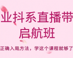 企业抖系直播带货启航班，正确入局方法，学这个课程就够了-520资源库