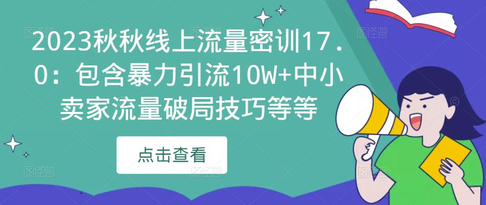2023秋秋线上流量密训17.0：包含暴力引流10W+中小卖家流量破局技巧等等-520资源库