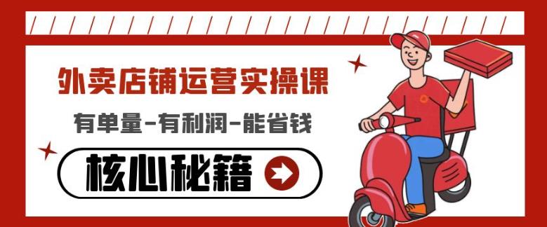 外卖店铺运营实操课：有单量-有利润-能省钱，核心秘籍无保留分享-520资源库