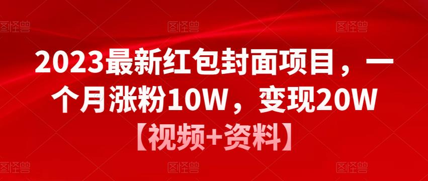 2023最新红包封面项目,一个月涨粉10W,变现20W【视频+资料】-520资源库