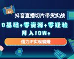 2023抖音直播切片带货实战,0基础+零资源+零经验 月入10W+借力IP实现躺赚-520资源库