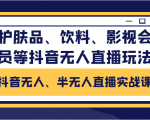 抖音无人、半无人直播实战课，护肤品、饮料、影视会员等抖音无人直播玩法-520资源库