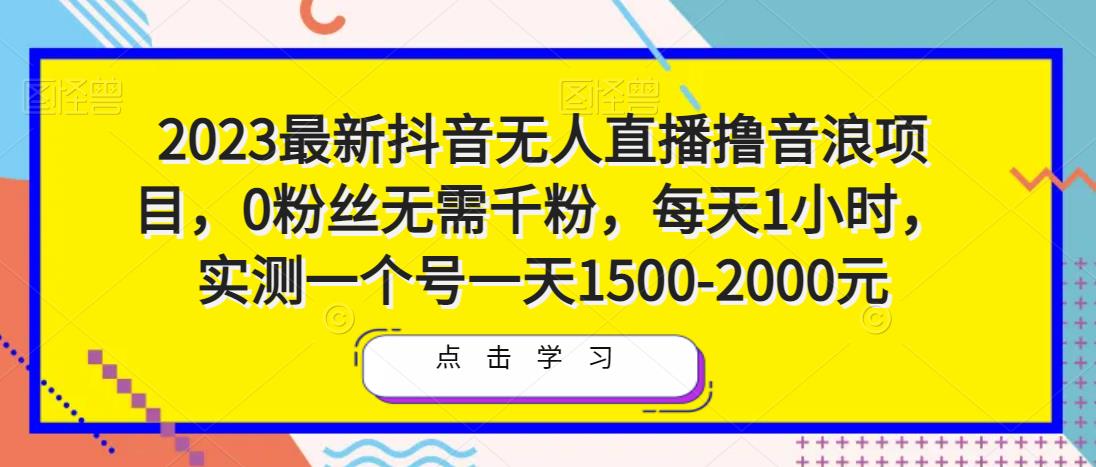 2023最新抖音无人直播撸音浪项目,0粉丝无需千粉,每天1小时,实测一个号一天1500-2000元-520资源库
