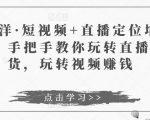 于洋·短视频+直播定位培训,手把手教你玩转直播卖货,玩转视频赚钱-520资源库