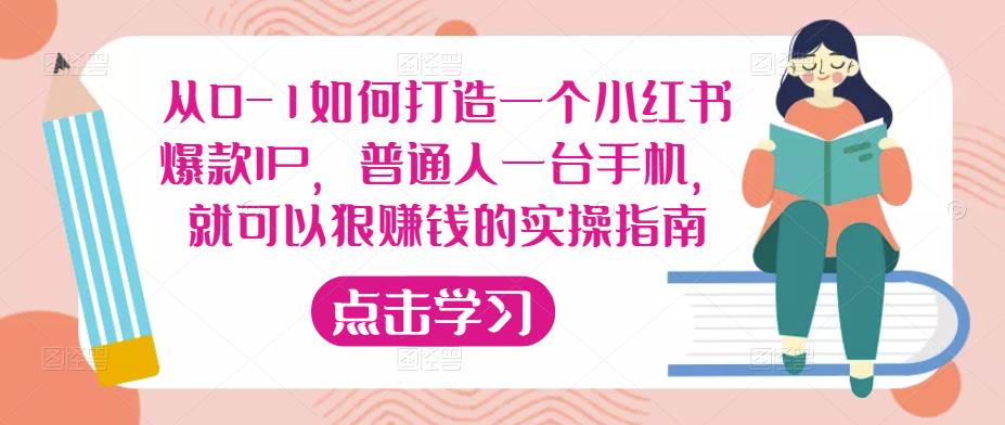 从0-1如何打造一个小红书爆款IP,普通人一台手机,就可以狠赚钱的实操指南-520资源库