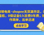 跨境电商·shopee无货源开店，门槛低，0保证金0入驻费0年费，操作简单，出单迅速-520资源库