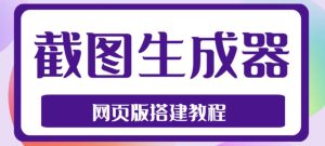 2023最新在线截图生成器源码+搭建视频教程，支持电脑和手机端在线制作生成-520资源库