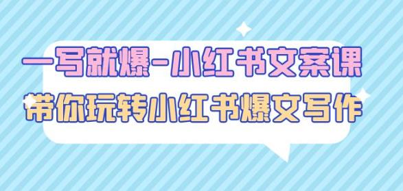 一写就爆-小红书文案课:带你玩转小红收爆文写作(45节课)-520资源库