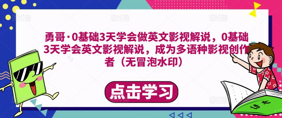 勇哥·0基础3天学会做英文影视解说，0基础3天学会英文影视解说，成为多语种影视创作者-520资源库