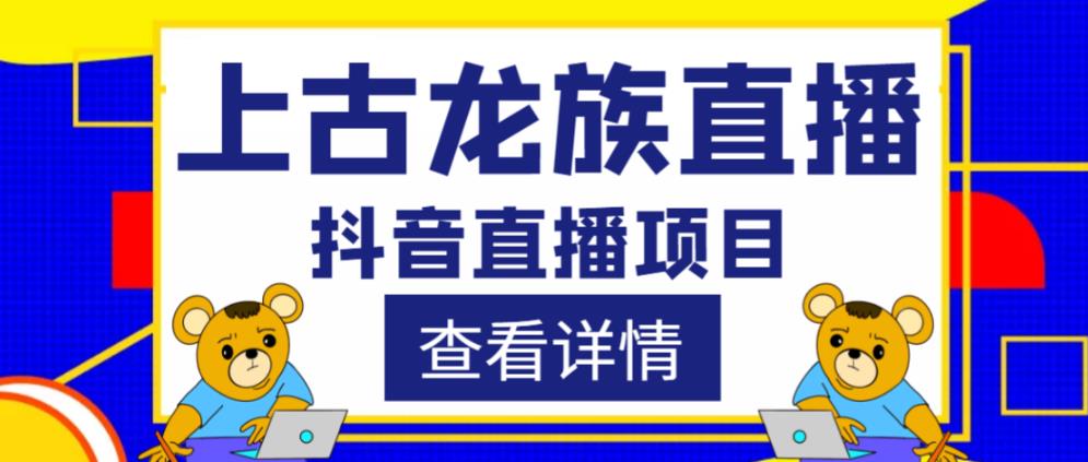 外面收费1980的抖音上古龙族直播项目,可虚拟人直播,抖音报白,实时互动直播-520资源库