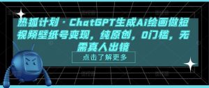 热狐计划·ChatGPT生成Ai绘画做短视频壁纸号变现，纯原创，0门槛，无需真人出镜-520资源库