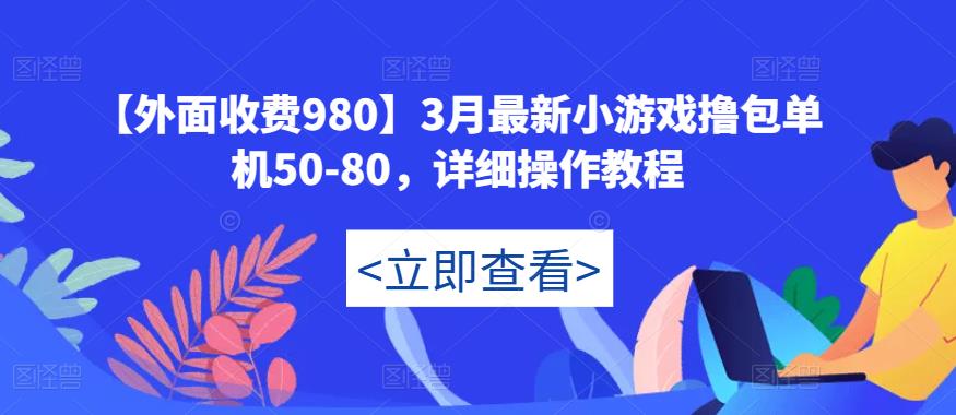 【外面收费980】3月最新小游戏撸包单机50-80,详细操作教程-520资源库