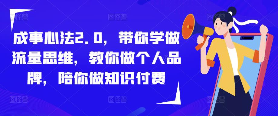 成事心法2.0，带你学做流量思维，教你做个人品牌，陪你做知识付费-520资源库