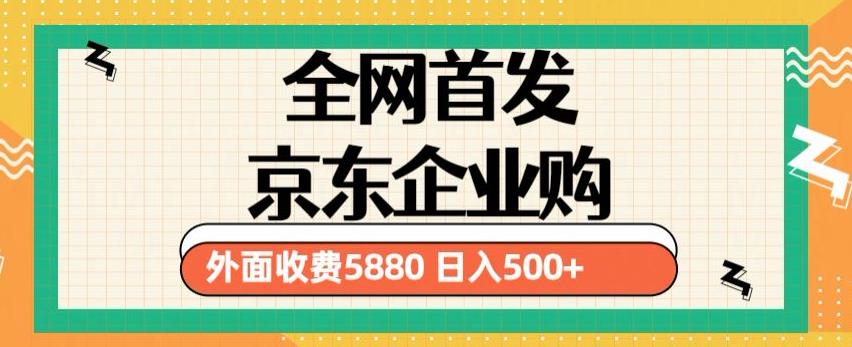 3月最新京东企业购教程,小白可做单人日利润500+撸货项目(仅揭秘)-520资源库