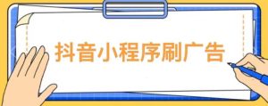 【低保项目】抖音小程序刷广告变现玩法，需要自己动手去刷，多劳多得【详细教程】-520资源库