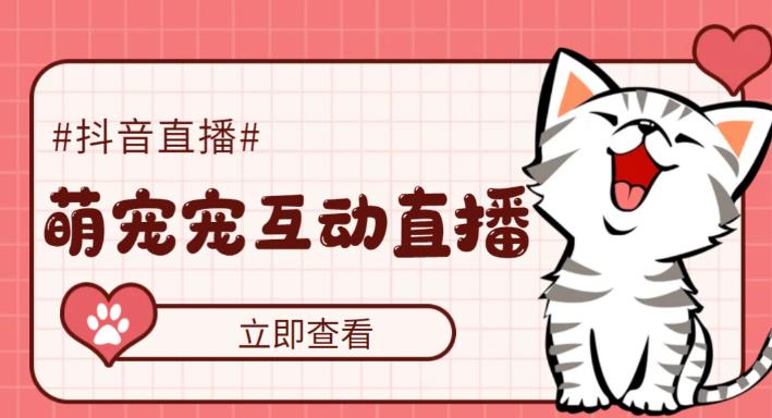 外面收费1980的抖音萌宠宠直播项目，可虚拟人直播，抖音报白，实时互动直播【软件+详细教程】-520资源库