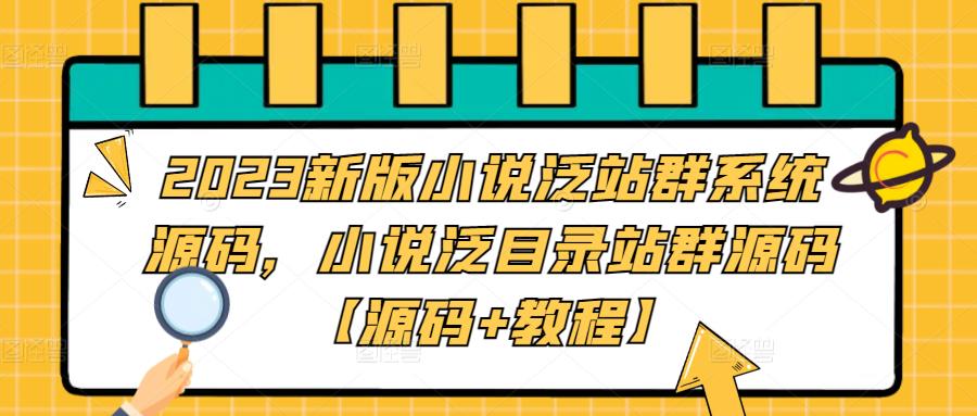 2023新版小说泛站群系统源码，小说泛目录站群源码【源码+教程】-520资源库