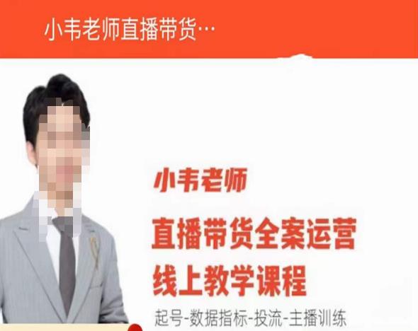 小韦老师直播带货运营线上教学，起号-数据指标-投流-主播训练-520资源库