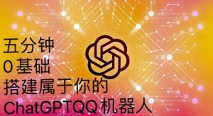 手把手教你如何从一个0基础小白用Chatgpt来搭建一个qq聊天机器人【永久软件+详细教程】-520资源库