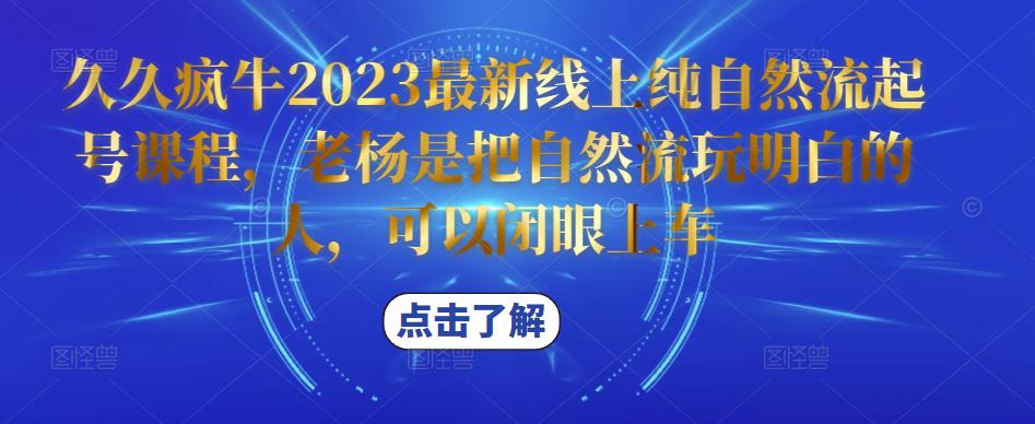 久久疯牛2023最新线上纯自然流起号课程，老杨是把自然流玩明白的人，可以闭眼上车-520资源库