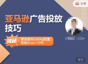 亚马逊广告投放技巧-详解流量底层原理+广告漏斗逻辑,更快提升Listing权重,控制Acos 10%-520资源库