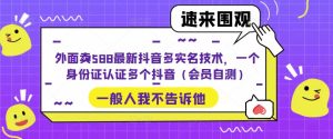 外面卖588最新抖音多实名技术，一个身份证认证多个抖音（会员自测）-520资源库