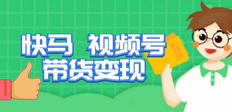 快马视频号带货变现课，货趋势分析，带货的进阶路线，变现模式拆解-520资源库