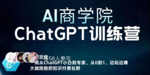 AI商学院·ChatGPT训练营，从0-1从小白到专家，边玩边赚，保姆级课程（视频+文档）-520资源库