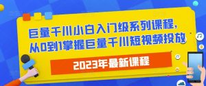 2023最新巨量千川小白入门级系列课程，从0到1掌握巨量千川短视频投放-520资源库