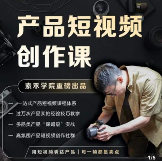 产品短视频创作课，电商产品种草拍摄剪辑内容创作一站式课程，让你更好的获取短视频流量-520资源库